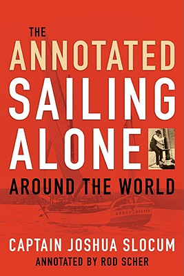 Annotated Sailing Alone Around the World - Slocum, Joshua, Captain, and Slocum, Capt Joshua, and Scher, Rod (Editor)