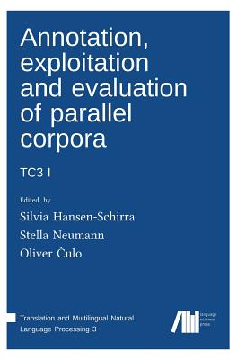 Annotation, exploitation and evaluation of parallel corpora: Tc3 1 - Hansen-Schirra, Silvia (Editor), and Grucza, Sambor (Editor)