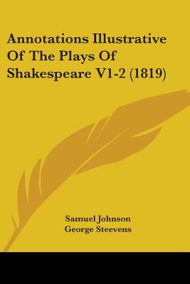 Annotations Illustrative Of The Plays Of Shakespeare V1-2 (1819) - Johnson, Samuel, and Steevens, George, and Malone