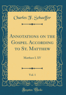 Annotations on the Gospel According to St. Matthew, Vol. 1: Matthew I. XV (Classic Reprint)