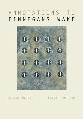 Annotations to Finnegans Wake - McHugh, Roland, Professor