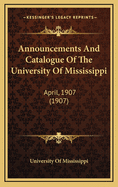 Announcements and Catalogue of the University of Mississippi: April, 1907 (1907)