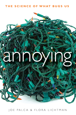 Annoying: The Science of What Bugs Us - Palca, Joe, and Lichtman, Flora