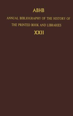 Annual Bibliography of the History of the Printed Book and Libraries: Volume 22: Publications of 1991 and Additions from the Preceding Years - Dept of Special Collections of the Koninklijke Bibliotheek (Editor)