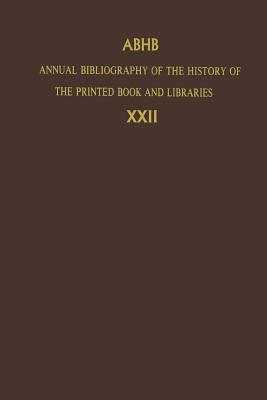 Annual Bibliography of the History of the Printed Book and Libraries: Volume 22: Publications of 1991 and Additions from the Preceding Years - Dept. of Special Collections of the Koninklijke Bibliotheek (Editor)