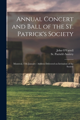 Annual Concert and Ball of the St. Patrick's Society [microform]: Montreal, 15th January: Address Delivered on Invitation of the Society - O'Farrell, John (Creator), and St Patrick's Society (Montral, Quebec (Creator)