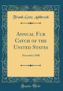 Annual Fur Catch of the United States: November 1948 (Classic Reprint)