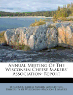 Annual Meeting of the Wisconsin Cheese Makers' Association: Report