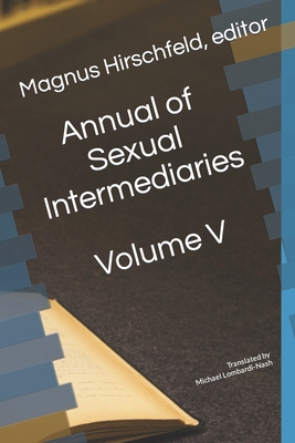 Annual of Sexual Intermediaries: Volume V - Lombardi-Nash, Michael (Translated by), and Hirschfeld, Magnus