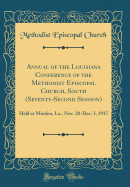Annual of the Louisiana Conference of the Methodist Episcopal Church, South (Seventy-Second Session): Held at Minden, La., Nov. 28-Dec. 3, 1917 (Classic Reprint)