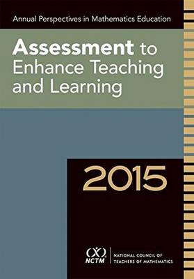 Annual Perspectives in Math Ed 2015: Assessment to Enhance Learning and Teaching - Mathematics, National Council of Teachers of