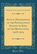 Annual Proceedings of the Pennsylvania Society of Sons of the Revolution, 1920-1921 (Classic Reprint)