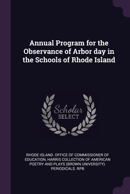 Annual Program for the Observance of Arbor day in the Schools of Rhode Island - Rhode Island Office of Commissioner of (Creator), and Harris Collection of American Poetry and (Creator)