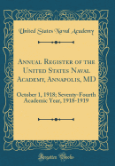 Annual Register of the United States Naval Academy, Annapolis, MD: October 1, 1918; Seventy-Fourth Academic Year, 1918-1919 (Classic Reprint)