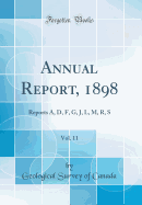 Annual Report, 1898, Vol. 11: Reports A, D, F, G, J, L, M, R, S (Classic Reprint)