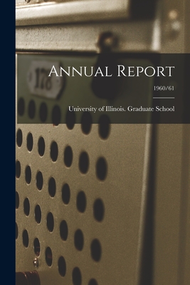 Annual Report; 1960/61 - University of Illinois (Urbana-Champa (Creator)