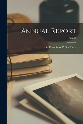 Annual Report; 1969-71 - San Francisco (Calif ) Police Dept (Creator)