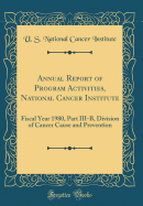Annual Report of Program Activities, National Cancer Institute: Fiscal Year 1980, Part III-B, Division of Cancer Cause and Prevention (Classic Reprint)