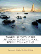 Annual Report of the American Sunday-School Union, Volumes 1-23