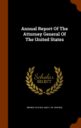 Annual Report Of The Attorney General Of The United States