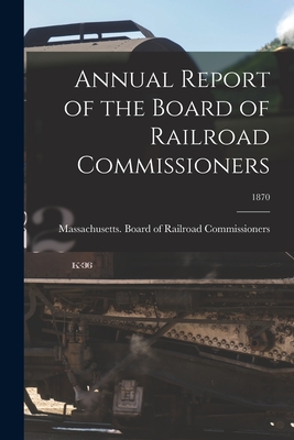 Annual Report of the Board of Railroad Commissioners; 1870 - Massachusetts Board of Railroad Comm (Creator)