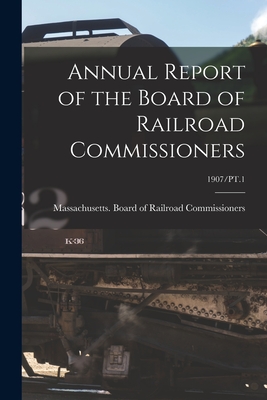 Annual Report of the Board of Railroad Commissioners; 1907/PT.1 - Massachusetts Board of Railroad Comm (Creator)