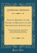 Annual Report of the Board of Regents of the Smithsonian Institution: Showing the Operations, Expenditures, and Condition of the Institution for the Year Ended June 30, 1938 (Classic Reprint)