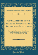 Annual Report of the Board of Regents of the Smithsonian Institution: Showing the Operations, Expenditures, and Condition of the Institution for the Year Ended June 30, 1946 (Classic Reprint)