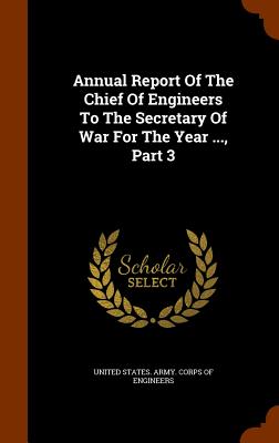 Annual Report Of The Chief Of Engineers To The Secretary Of War For The Year ..., Part 3 - United States Army Corps of Engineers (Creator)