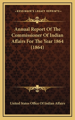 Annual Report of the Commissioner of Indian Affairs for the Year 1864 (1864) - United States Office of Indian Affairs