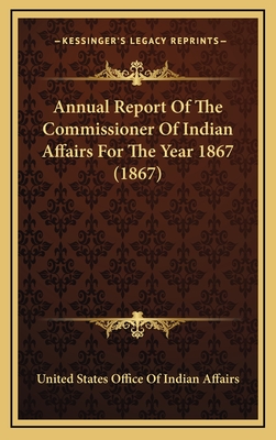 Annual Report of the Commissioner of Indian Affairs for the Year 1867 (1867) - United States Office of Indian Affairs