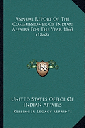 Annual Report Of The Commissioner Of Indian Affairs For The Year 1868 (1868) - United States Office of Indian Affairs