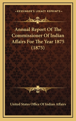 Annual Report of the Commissioner of Indian Affairs for the Year 1875 (1875) - United States Office of Indian Affairs