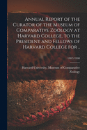 Annual Report of the Curator of the Museum of Comparative Zology at Harvard College, to the President and Fellows of Harvard College for ..; 1907/1908