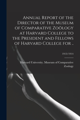 Annual Report of the Director of the Museum of Comparative Zology at Harvard College to the President and Fellows of Harvard College for ..; 1913/1914 - Harvard University Museum of Compara (Creator)