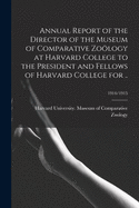 Annual Report of the Director of the Museum of Comparative Zology at Harvard College to the President and Fellows of Harvard College for ..; 1914/1915