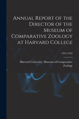 Annual Report of the Director of the Museum of Comparative Zoology at Harvard College; 1953/1954 - Harvard University Museum of Compara (Creator)