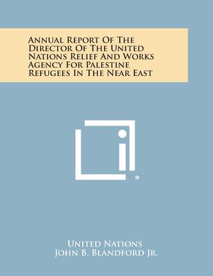 Annual Report of the Director of the United Nations Relief and Works Agency for Palestine Refugees in the Near East - United Nations