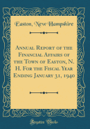 Annual Report of the Financial Affairs of the Town of Easton, N. H. for the Fiscal Year Ending January 31, 1940 (Classic Reprint)