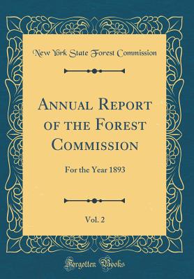 Annual Report of the Forest Commission, Vol. 2: For the Year 1893 (Classic Reprint) - Commission, New York State Forest