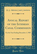 Annual Report of the Isthmian Canal Commission: For the Year Ending December 1, 1905 (Classic Reprint)
