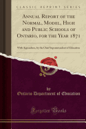 Annual Report of the Normal, Model, High and Public Schools of Ontario, for the Year 1876: With Appendices (Classic Reprint)