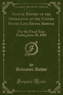 Annual Report of the Operations of the United States Life-Saving Service: For the Fiscal Year Ending June 30, 1891 (Classic Reprint)