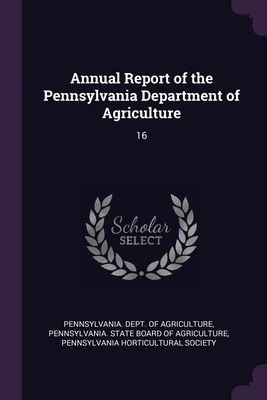 Annual Report of the Pennsylvania Department of Agriculture: 16 - Pennsylvania Dept of Agriculture (Creator), and Pennsylvania State Board of Agriculture (Creator), and Pennsylvania...