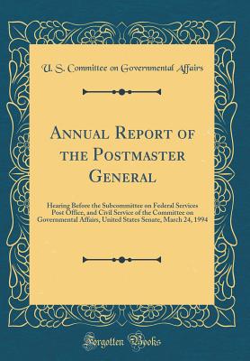 Annual Report of the Postmaster General: Hearing Before the Subcommittee on Federal Services Post Office, and Civil Service of the Committee on Governmental Affairs, United States Senate, March 24, 1994 (Classic Reprint) - Affairs, U S Committee on Governmental