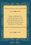 Annual Report of the Secretary of the Commonwealth to the Governor and General Assembly of Virginia: For the Year Ending September 30, 1915 (Classic Reprint)