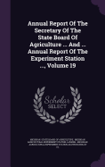 Annual Report of the Secretary of the State Board of Agriculture ... and ... Annual Report of the Experiment Station ..., Volume 19