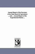 Annual Report of the Secretary of the State Board of Agriculture ... and ... Annual Report of the Experimental Station ... - Michigan State Dept of Agriculture