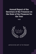 Annual Report of the Secretary of the Treasury on the State of the Finances for the Year: 1904