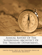 Annual Report of the Supervising Architect of the Treasury Department...